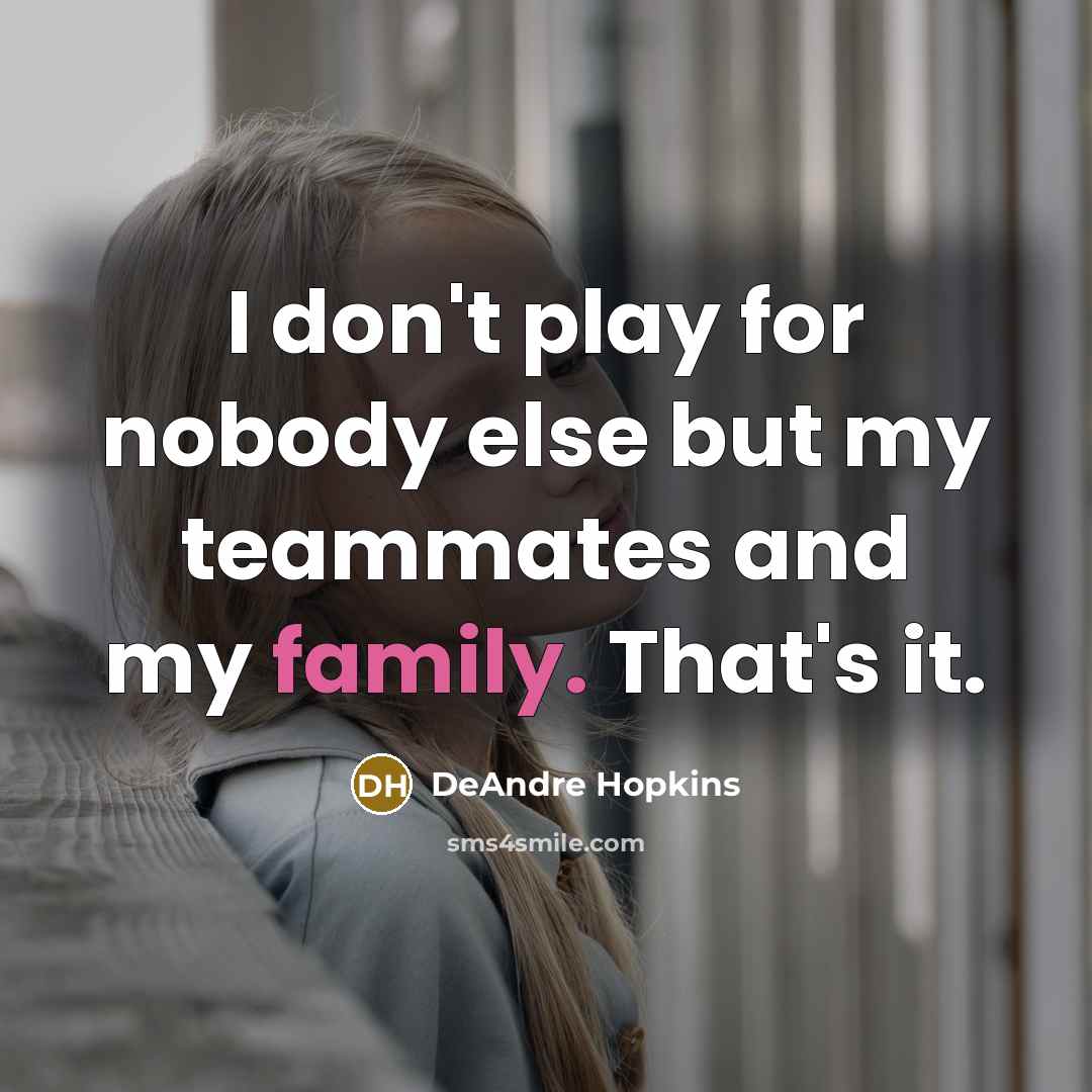 “I don't play for nobody else but my teammates and…” quote by DeAndre Hopkins