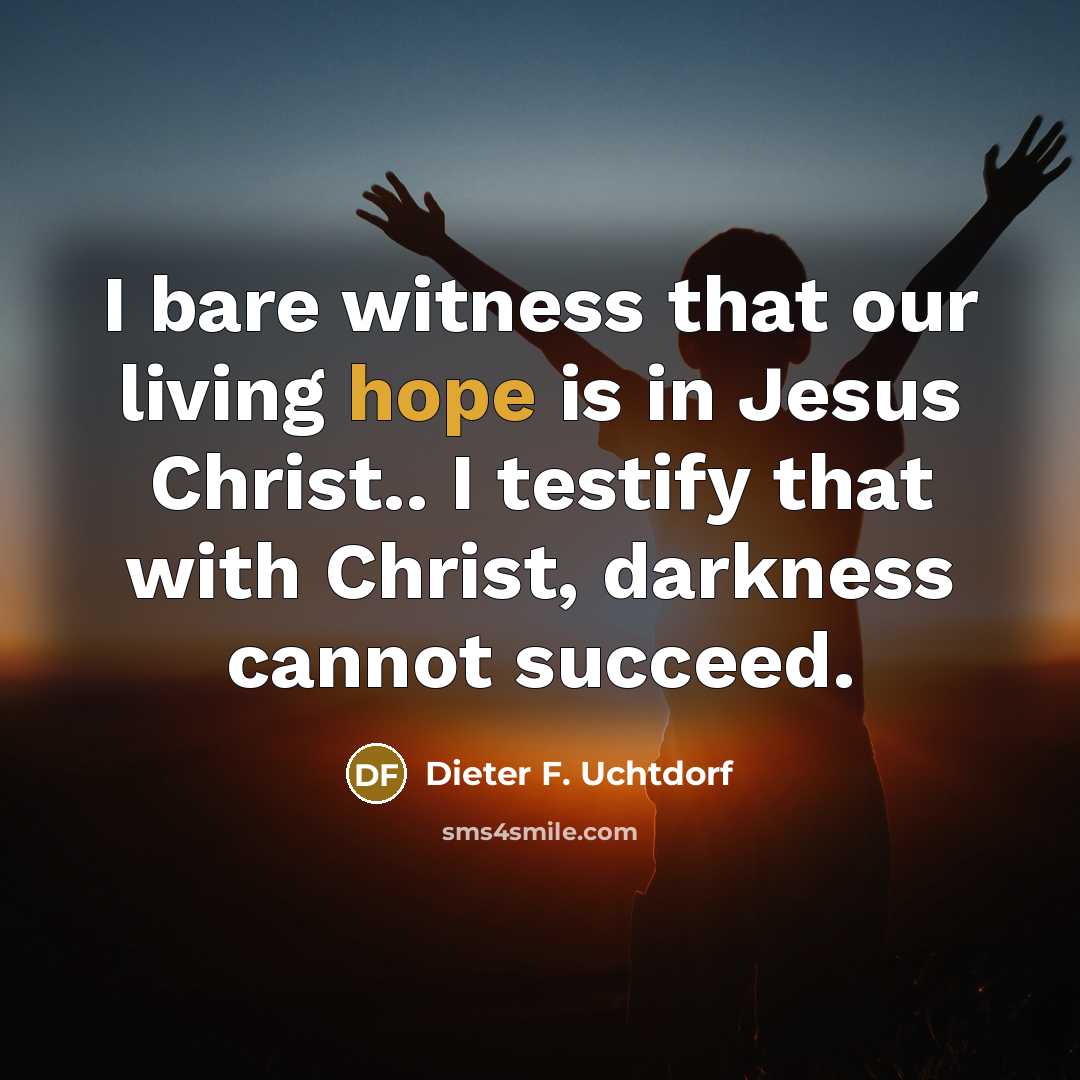 “I bare witness that our living hope is in Jesus…” quote by Dieter F. Uchtdorf