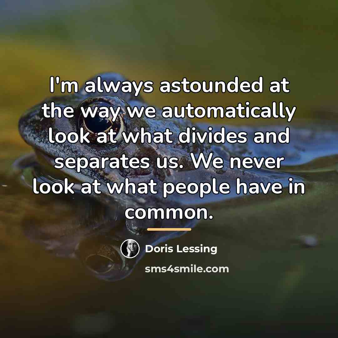 “I'm always astounded at the way we automatically look at…” quote by Doris Lessing