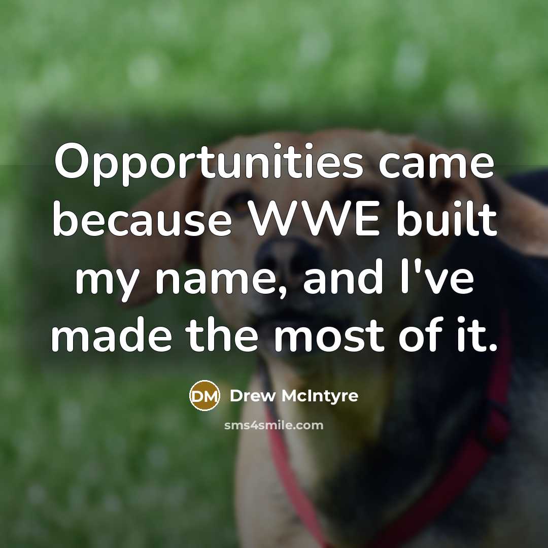 “Opportunities came because WWE built my name, and I've made…” quote by Drew McIntyre