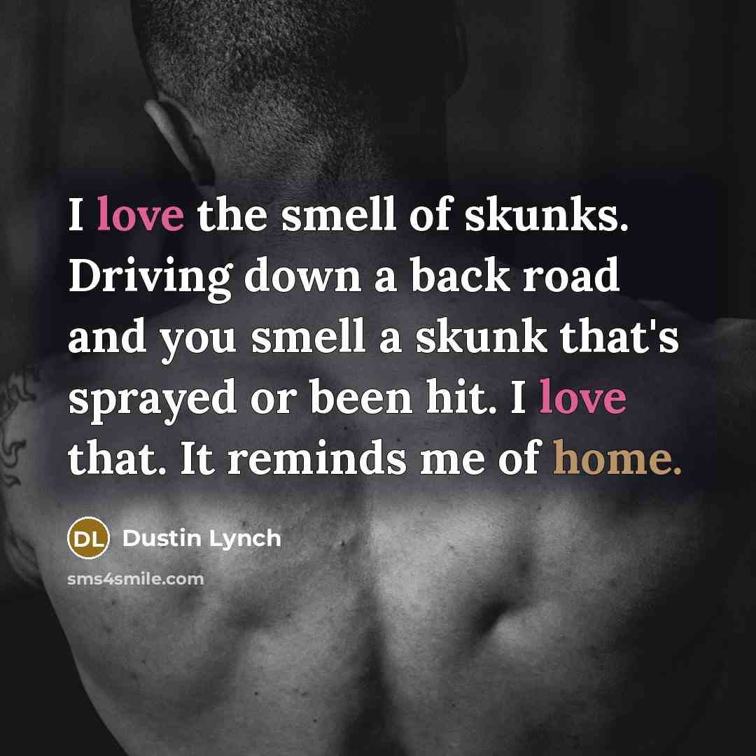 “I love the smell of skunks. Driving down a back…” quote by Dustin Lynch