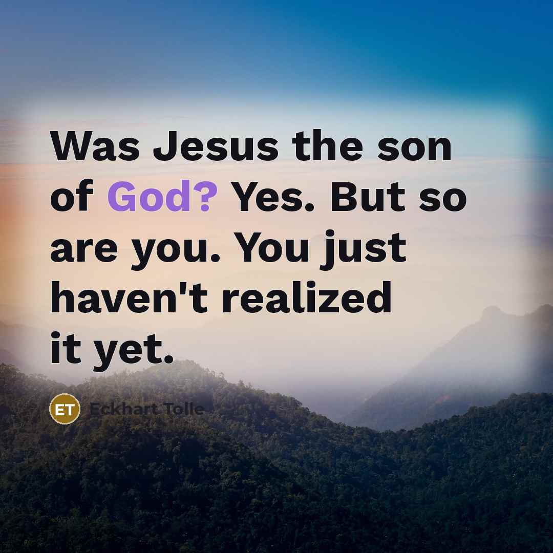 “Was Jesus the son of God? Yes. But so are…” quote by Eckhart Tolle