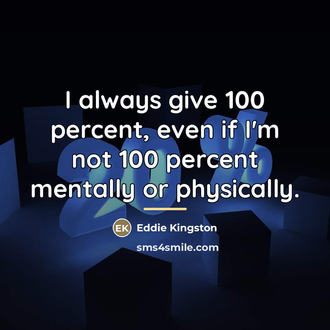 “I always give 100 percent, even if I'm not 100…” quote by Eddie Kingston