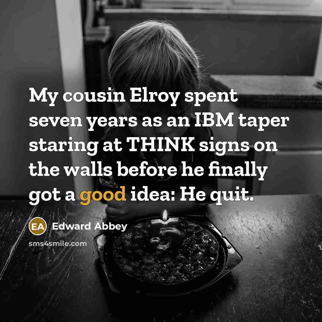 “My cousin Elroy spent seven years as an IBM taper…” quote by Edward Abbey