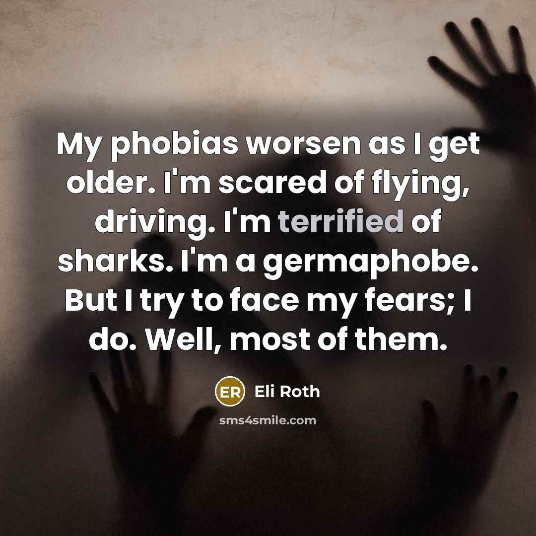“My phobias worsen as I get older. I'm scared of…” quote by Eli Roth