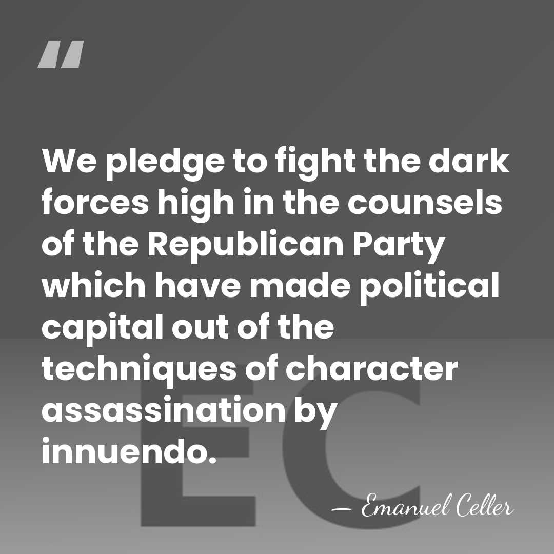 We pledge to fight the dark forces high in the counsels of&hellip; - Emanuel Celler