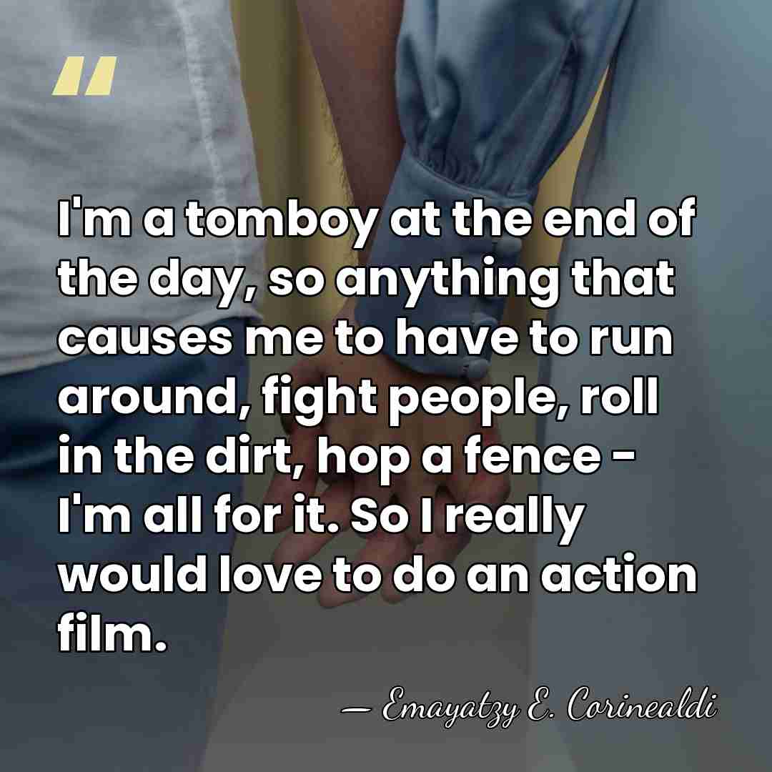 I'm a tomboy at the end of the day, so anything that&hellip; - Emayatzy E. Corinealdi