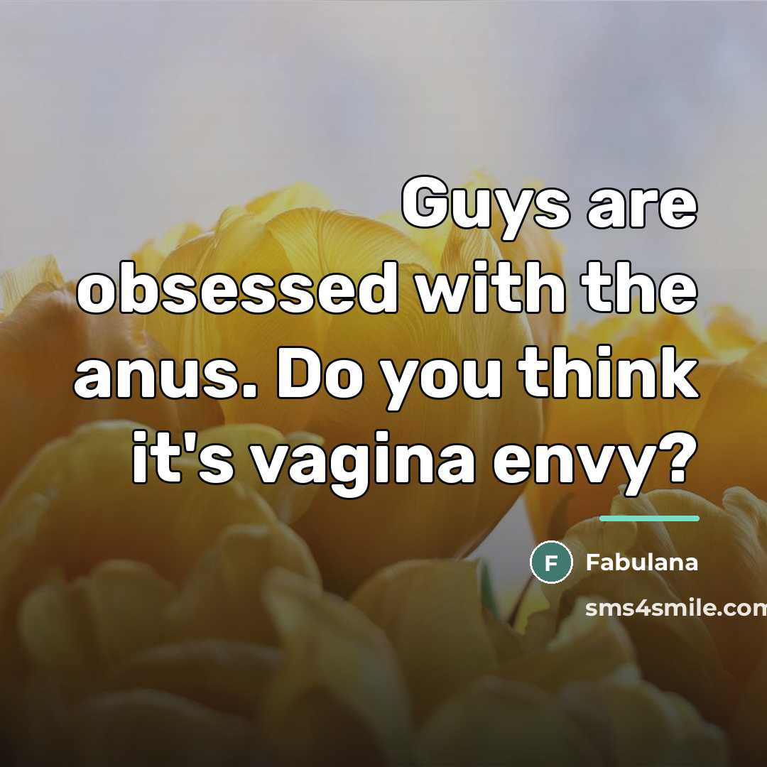 “Guys are obsessed with the anus. Do you think it's…” quote by Fabulana