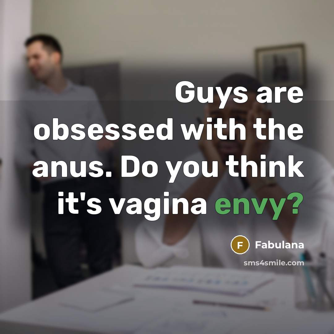 “Guys are obsessed with the anus. Do you think it's vagina envy?” quote by Fabulana