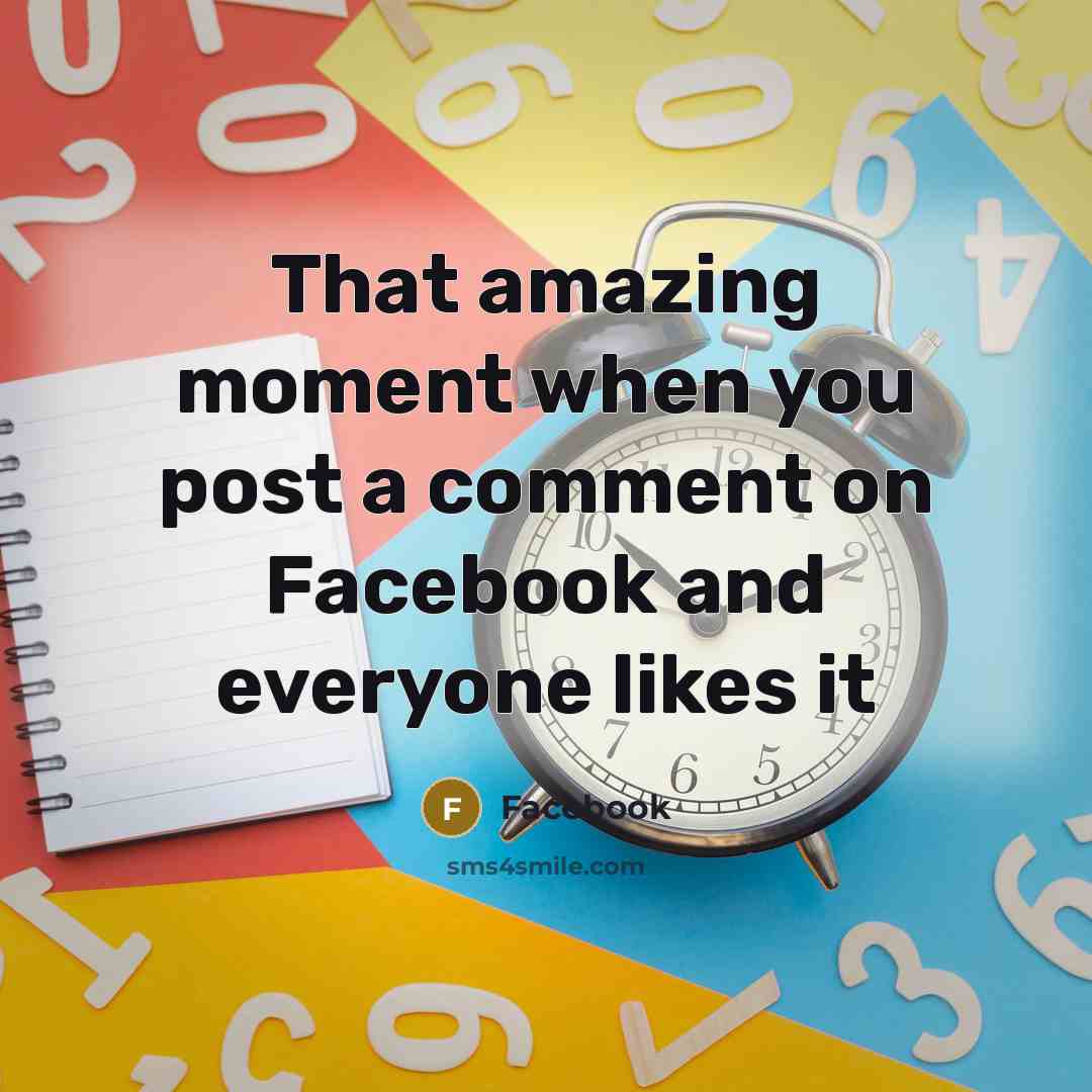 “That amazing moment when you post a comment on Facebook and everyone likes it” quote by Facebook