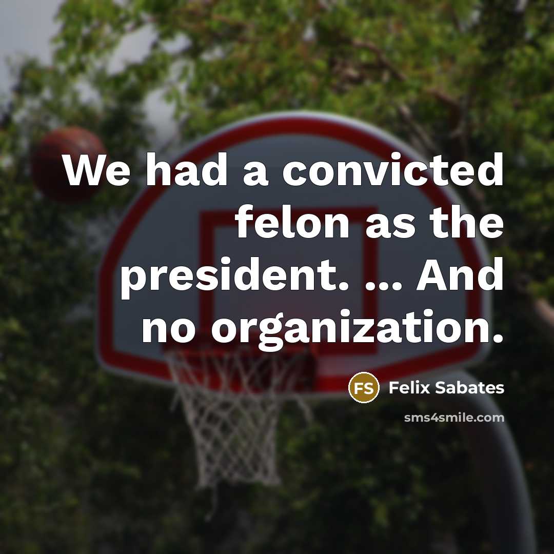“We had a convicted felon as the president. ... And…” quote by Felix Sabates