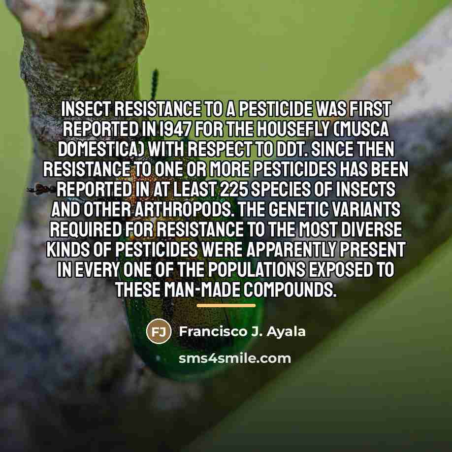 “Insect resistance to a pesticide was first reported in 1947…” quote by Francisco J. Ayala