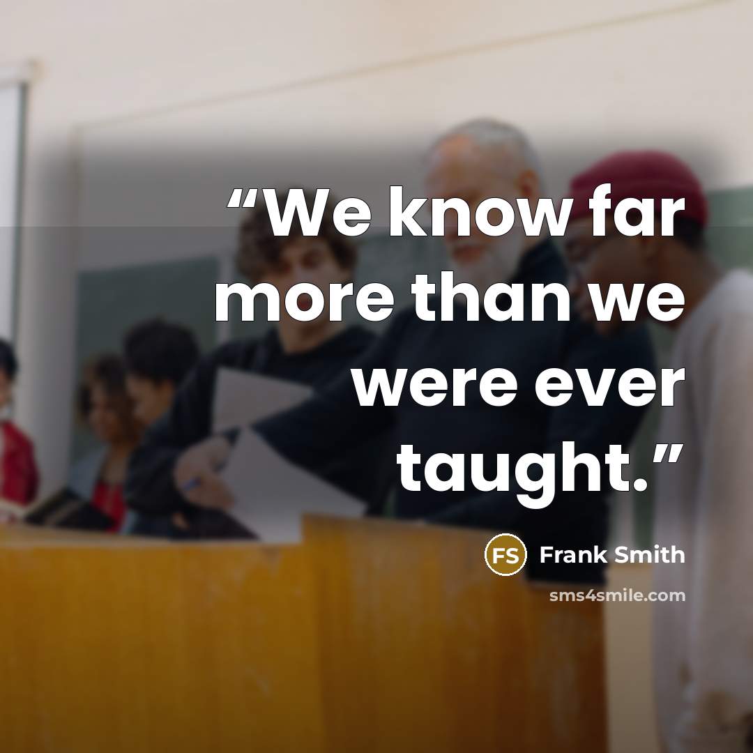 “We know far more than we were ever taught.” quote by Frank Smith