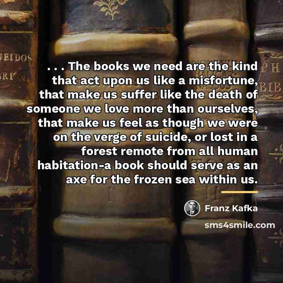 “. . . The books we need are the kind…” quote by Franz Kafka