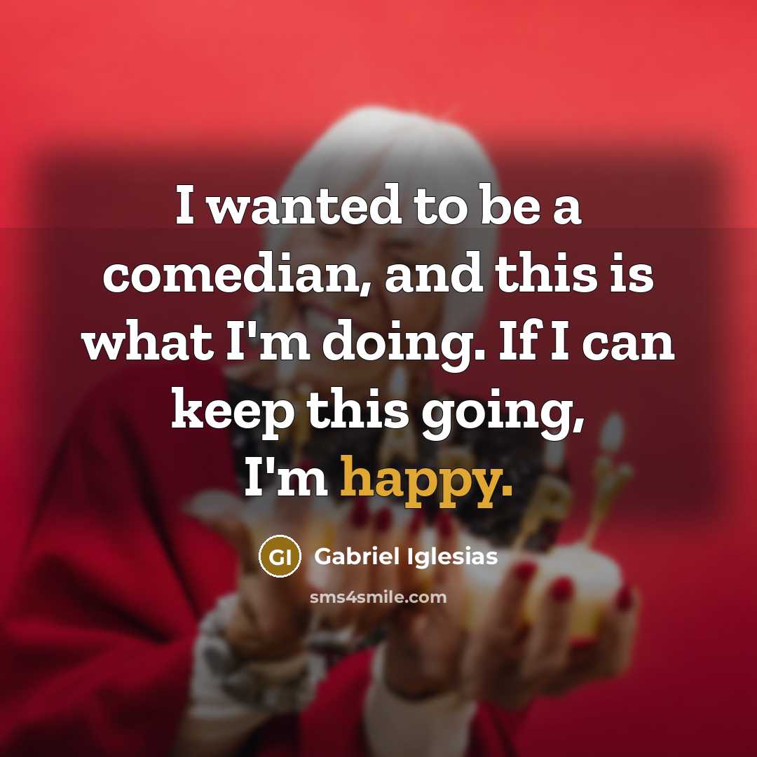 “I wanted to be a comedian, and this is what…” quote by Gabriel Iglesias