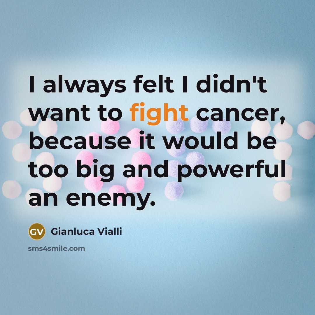 “I always felt I didn't want to fight cancer, because…” quote by Gianluca Vialli