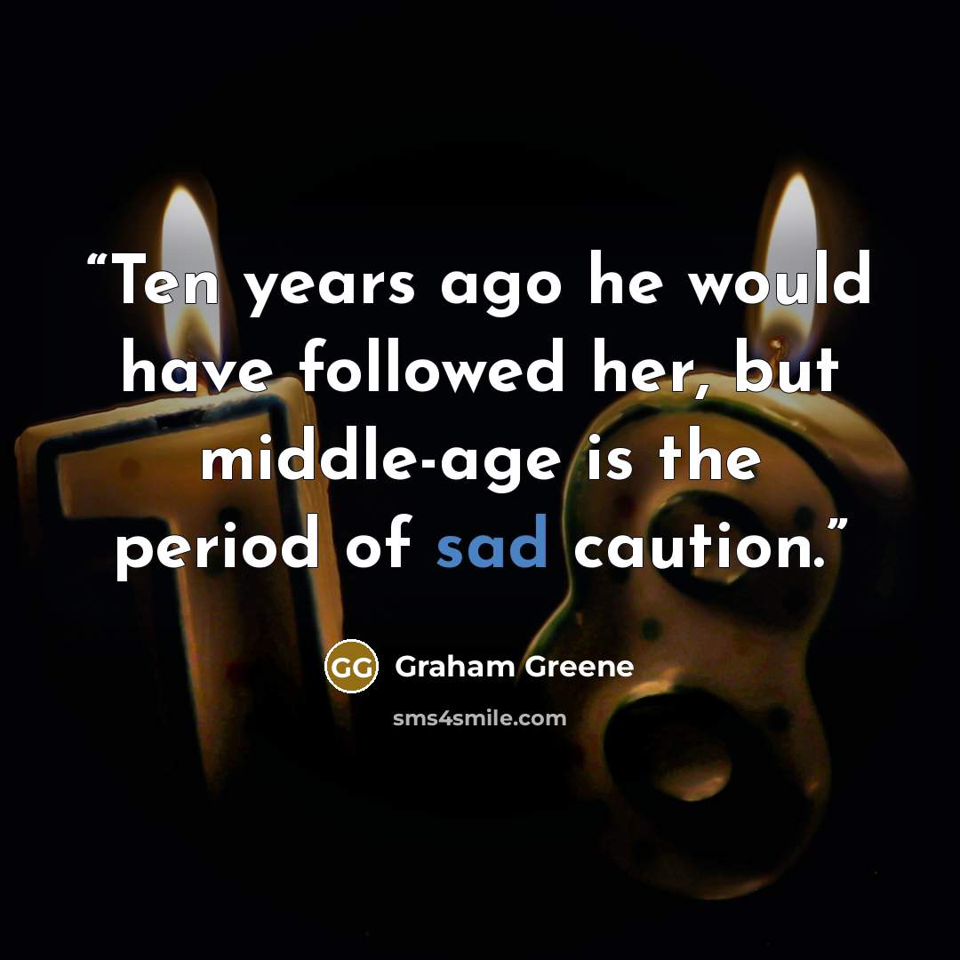 “Ten years ago he would have followed her, but middle-age is the period of sad caution.” quote by Graham Greene
