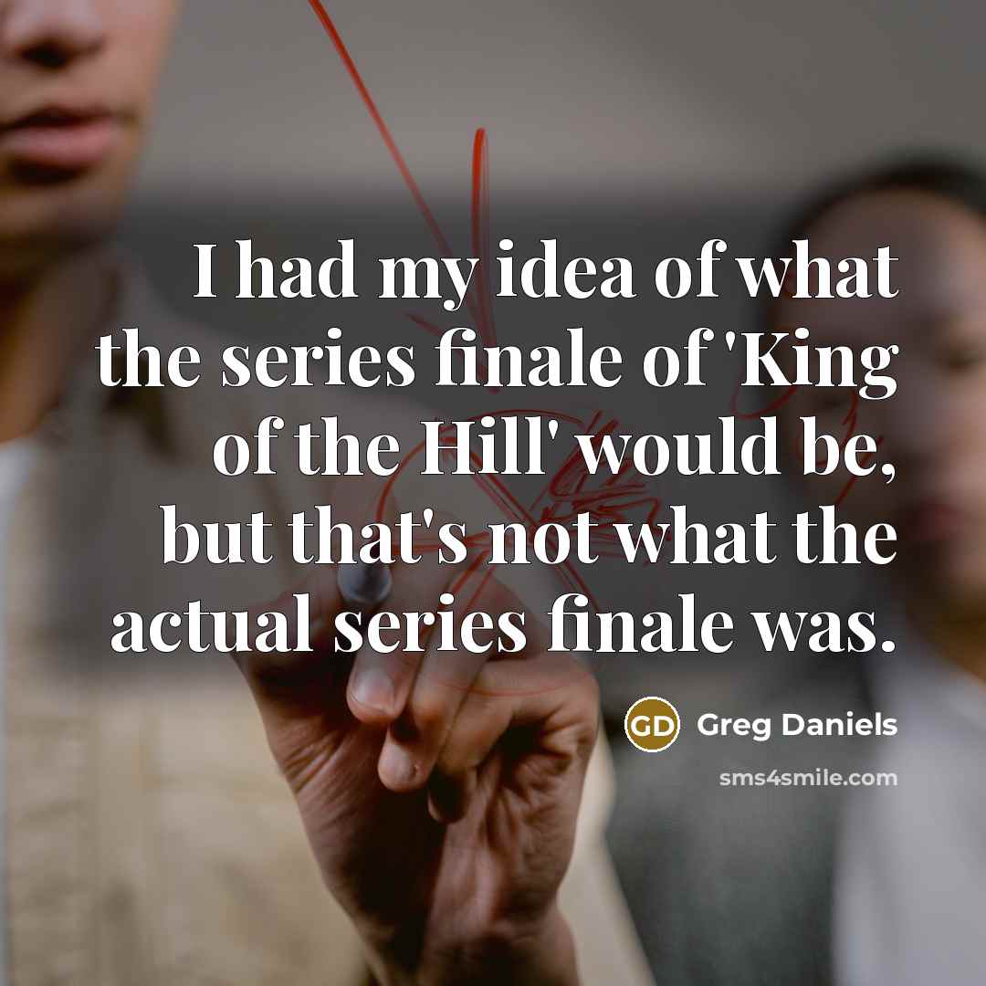 “I had my idea of what the series finale of…” quote by Greg Daniels
