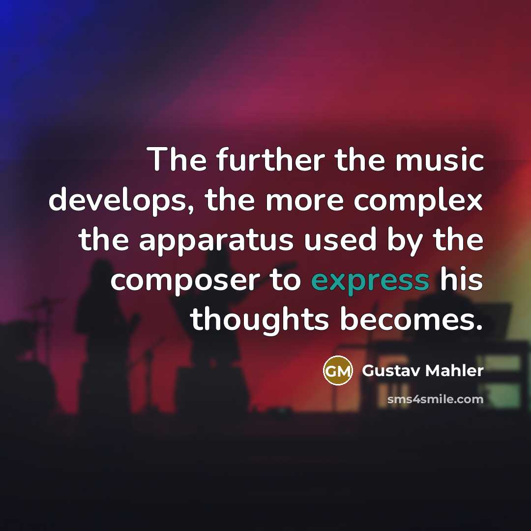 “The further the music develops, the more complex the apparatus…” quote by Gustav Mahler