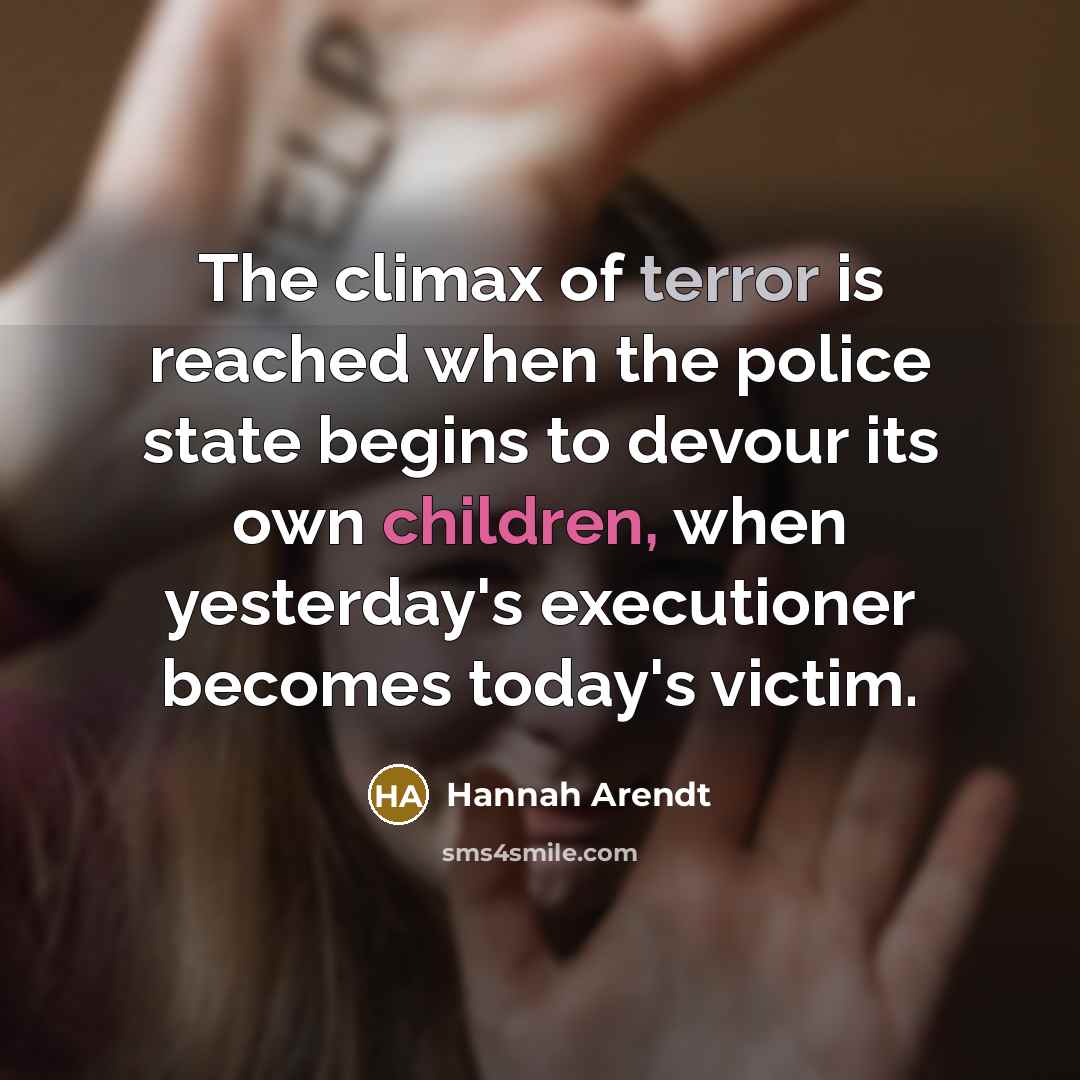 “The climax of terror is reached when the police state…” quote by Hannah Arendt