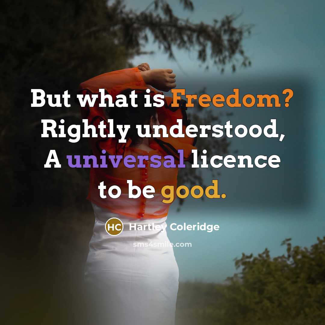 “But what is Freedom? Rightly understood, A universal licence to…” quote by Hartley Coleridge