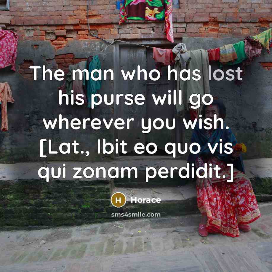 “The man who has lost his purse will go wherever…” quote by Horace