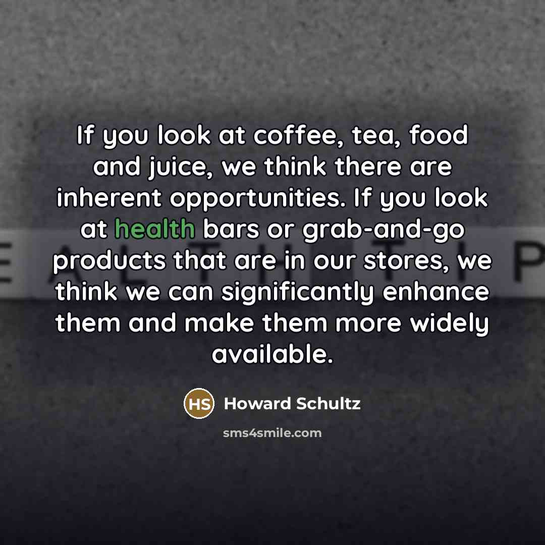 “If you look at coffee, tea, food and juice, we…” quote by Howard Schultz