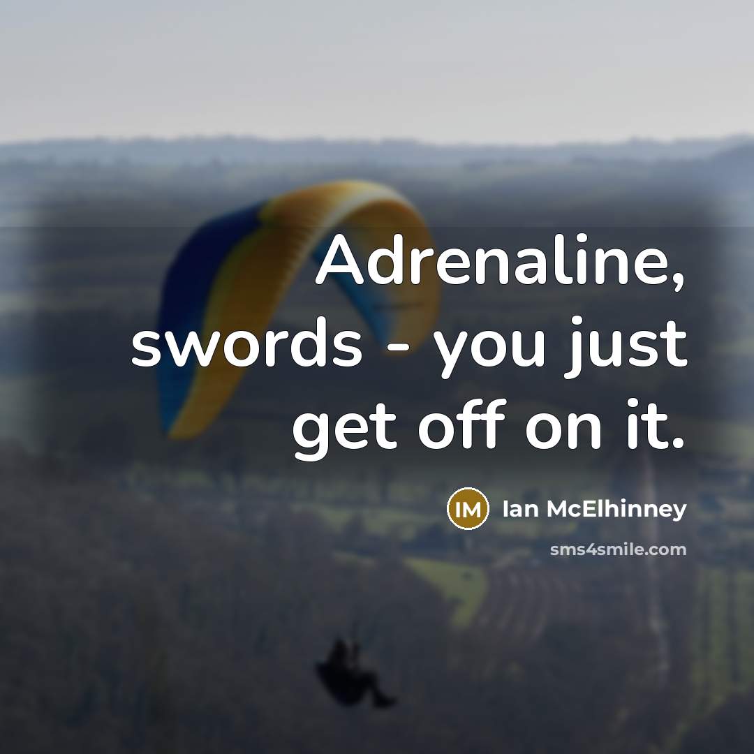 “Adrenaline, swords - you just get off on it.…” quote by Ian McElhinney