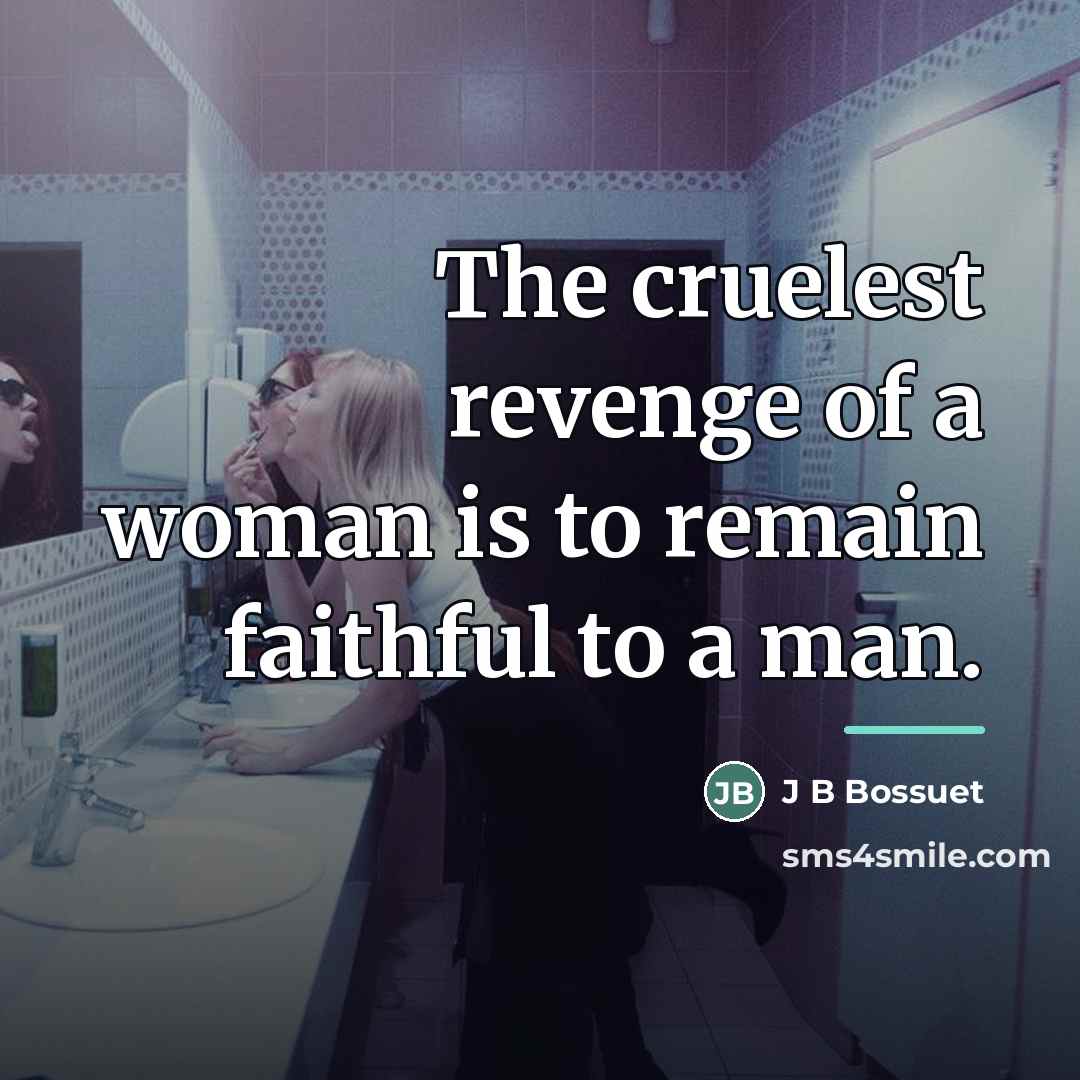 “The cruelest revenge of a woman is to remain faithful…” quote by Anonymous