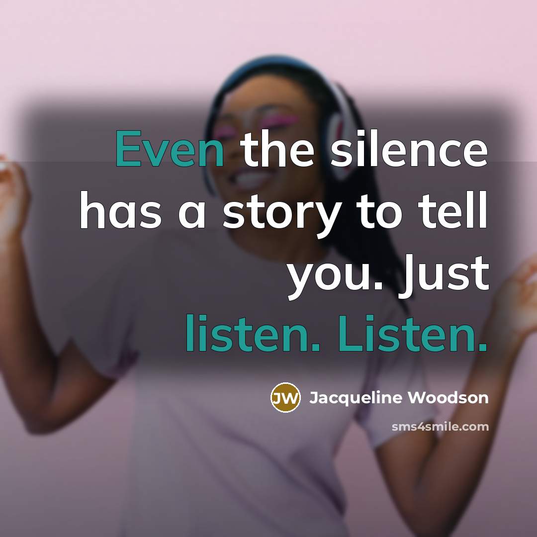 “Even the silence has a story to tell you. Just…” quote by Jacqueline Woodson