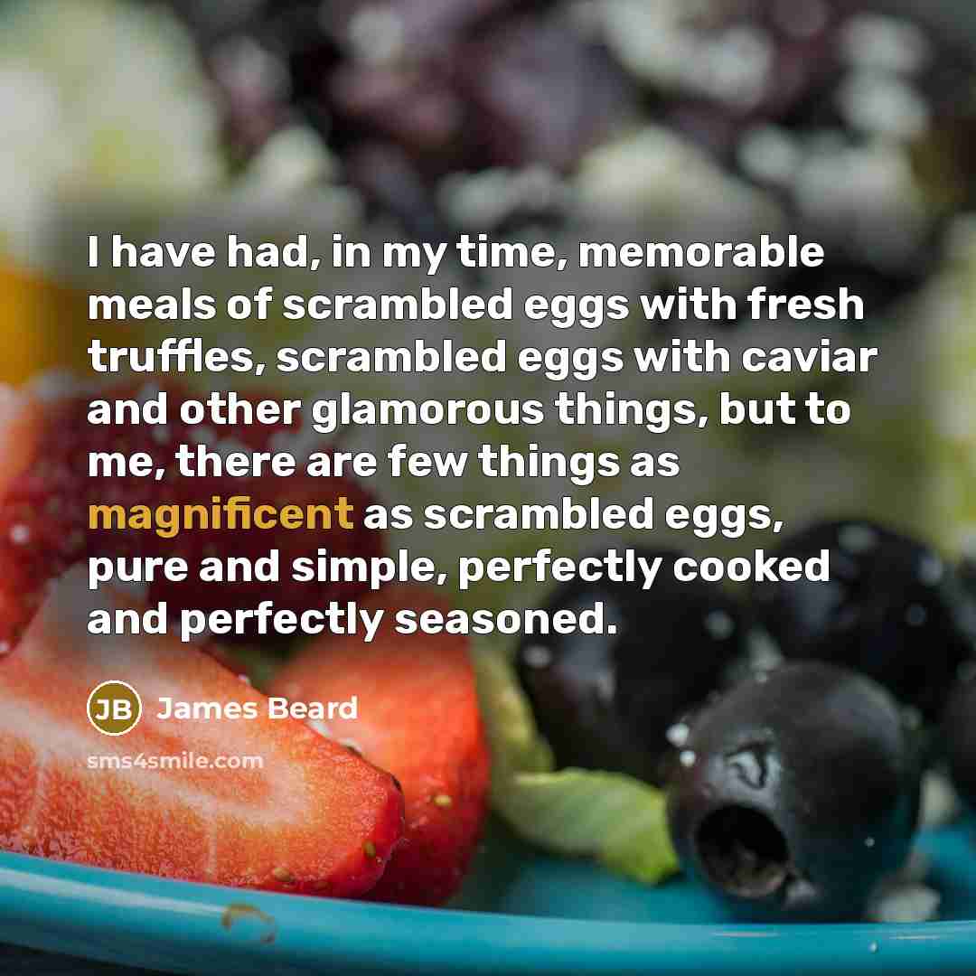 “I have had, in my time, memorable meals of scrambled…” quote by James Beard