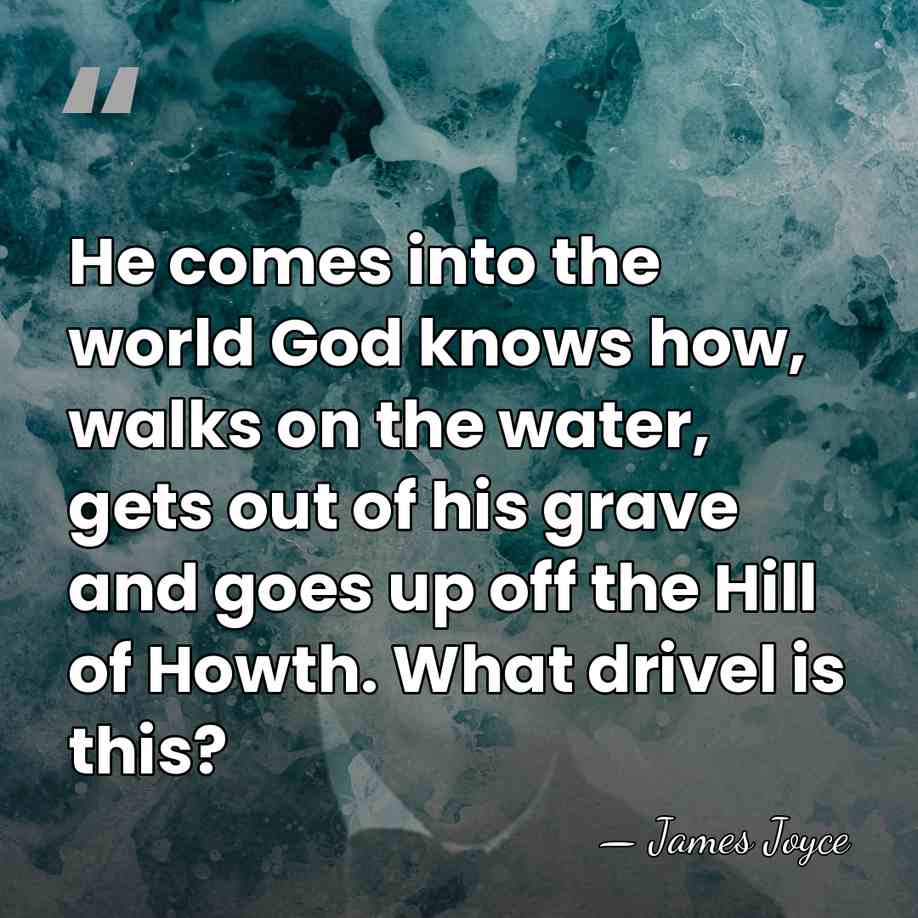 He comes into the world God knows how, walks on the water,&hellip; - James Joyce