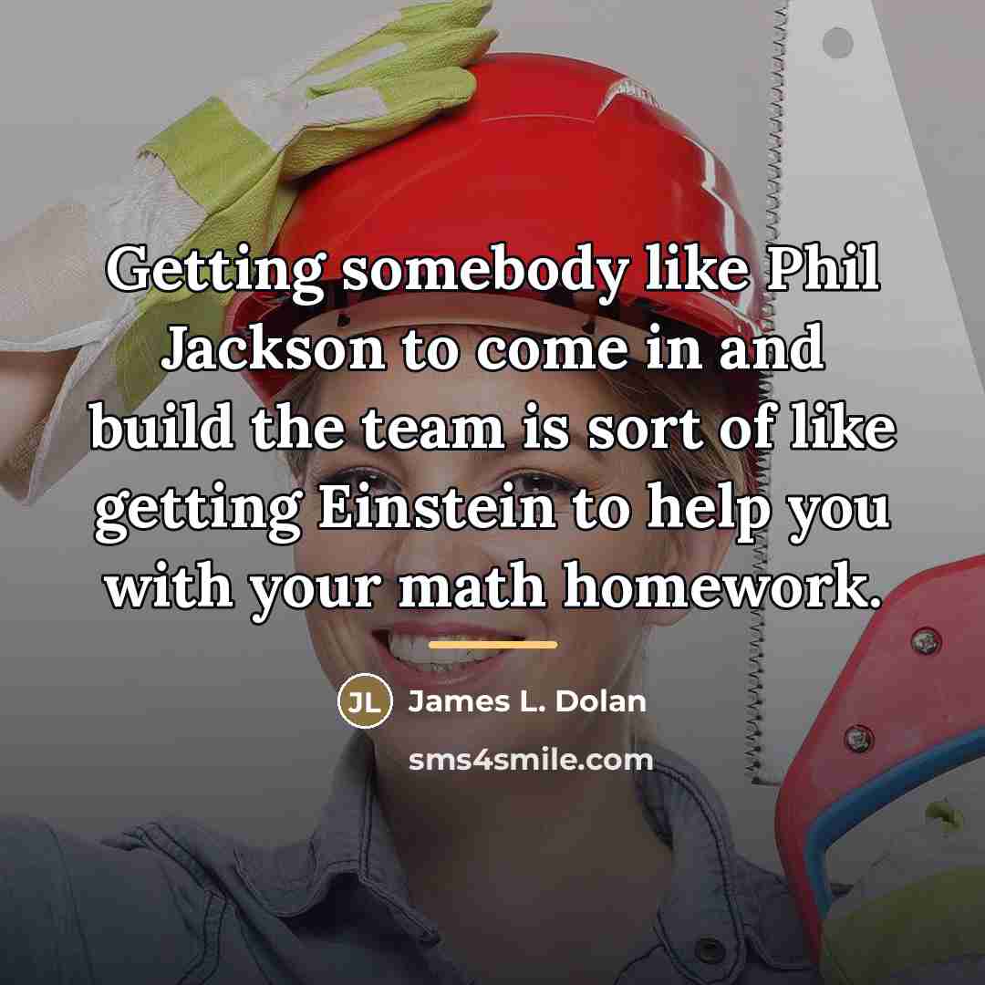 “Getting somebody like Phil Jackson to come in and build…” quote by James L. Dolan