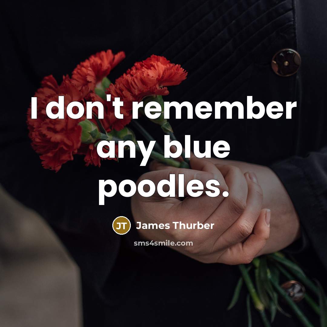 “I don't remember any blue poodles.…” quote by James Thurber