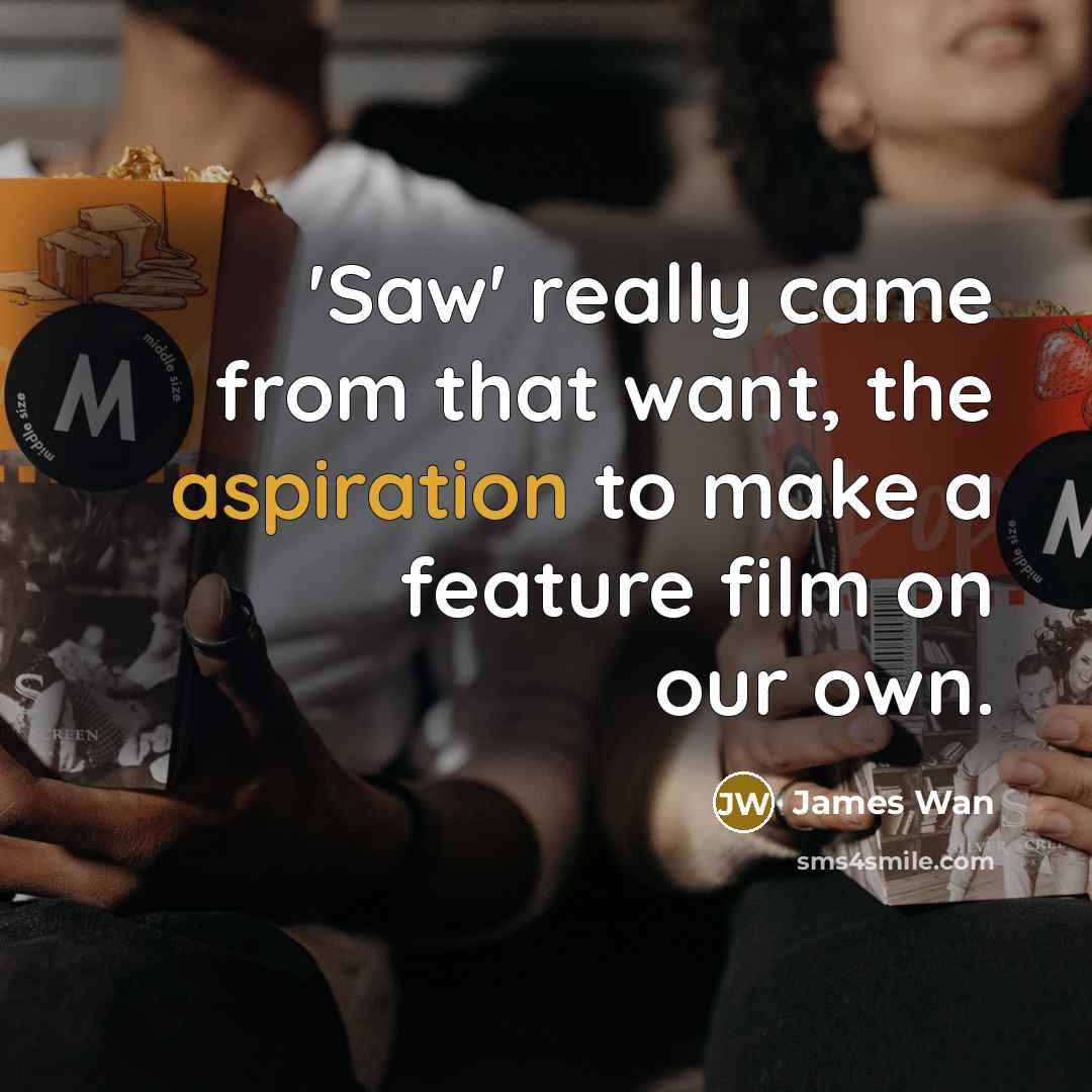 “'Saw' really came from that want, the aspiration to make…” quote by James Wan