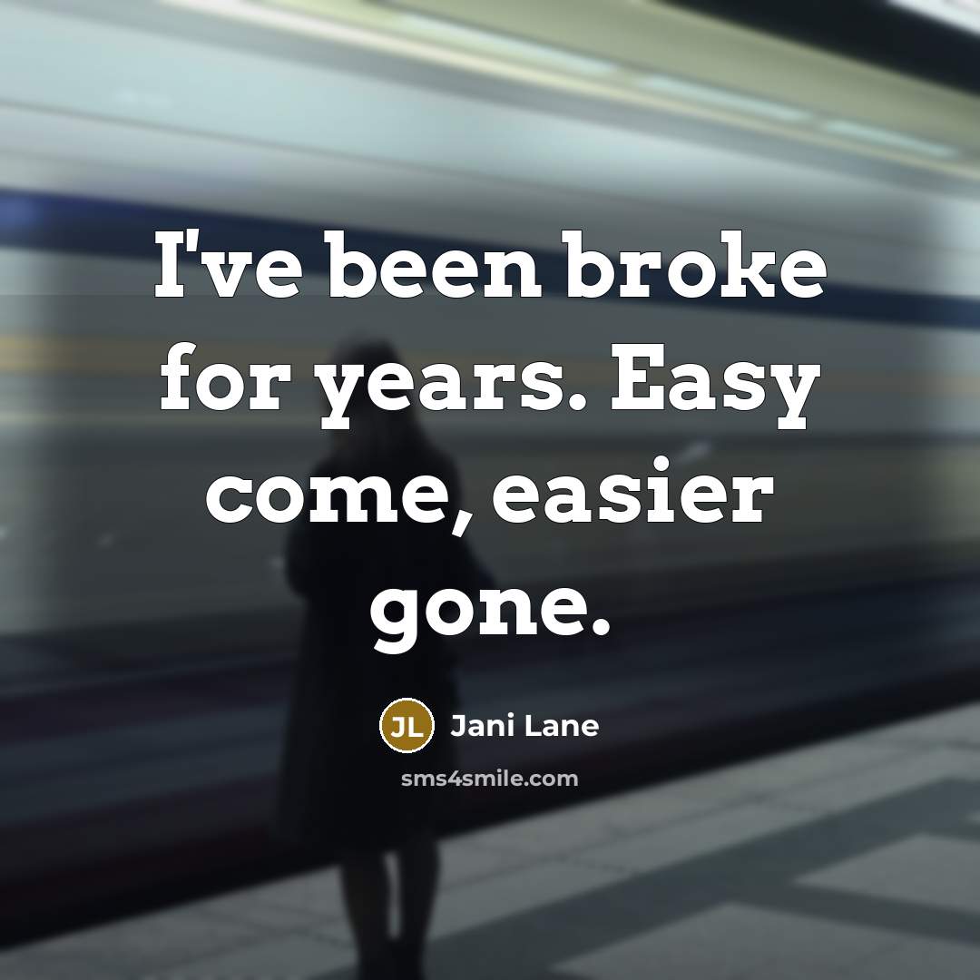 “I've been broke for years. Easy come, easier gone.…” quote by Jani Lane