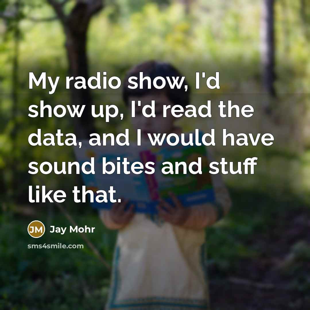 “My radio show, I'd show up, I'd read the data,…” quote by Jay Mohr