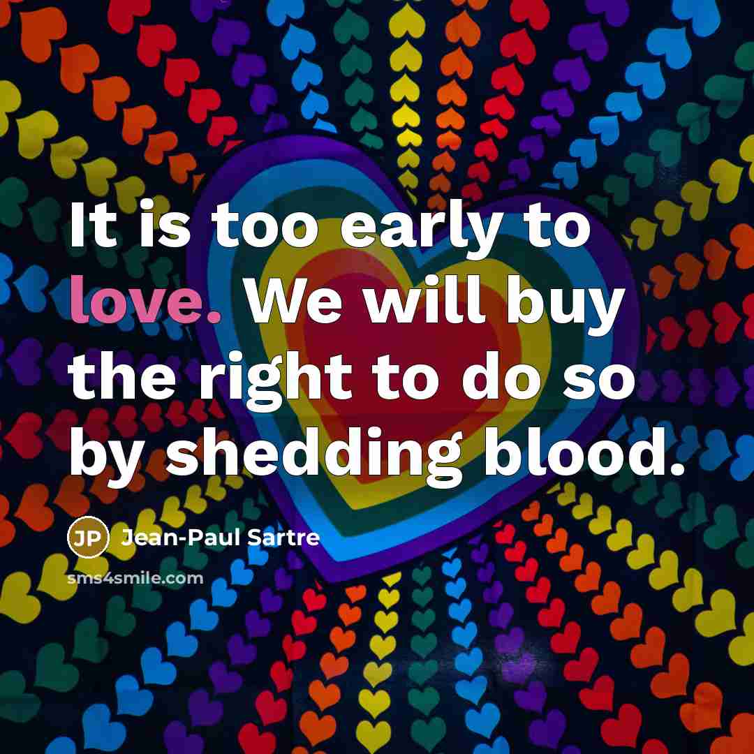“It is too early to love. We will buy the…” quote by Jean-Paul Sartre