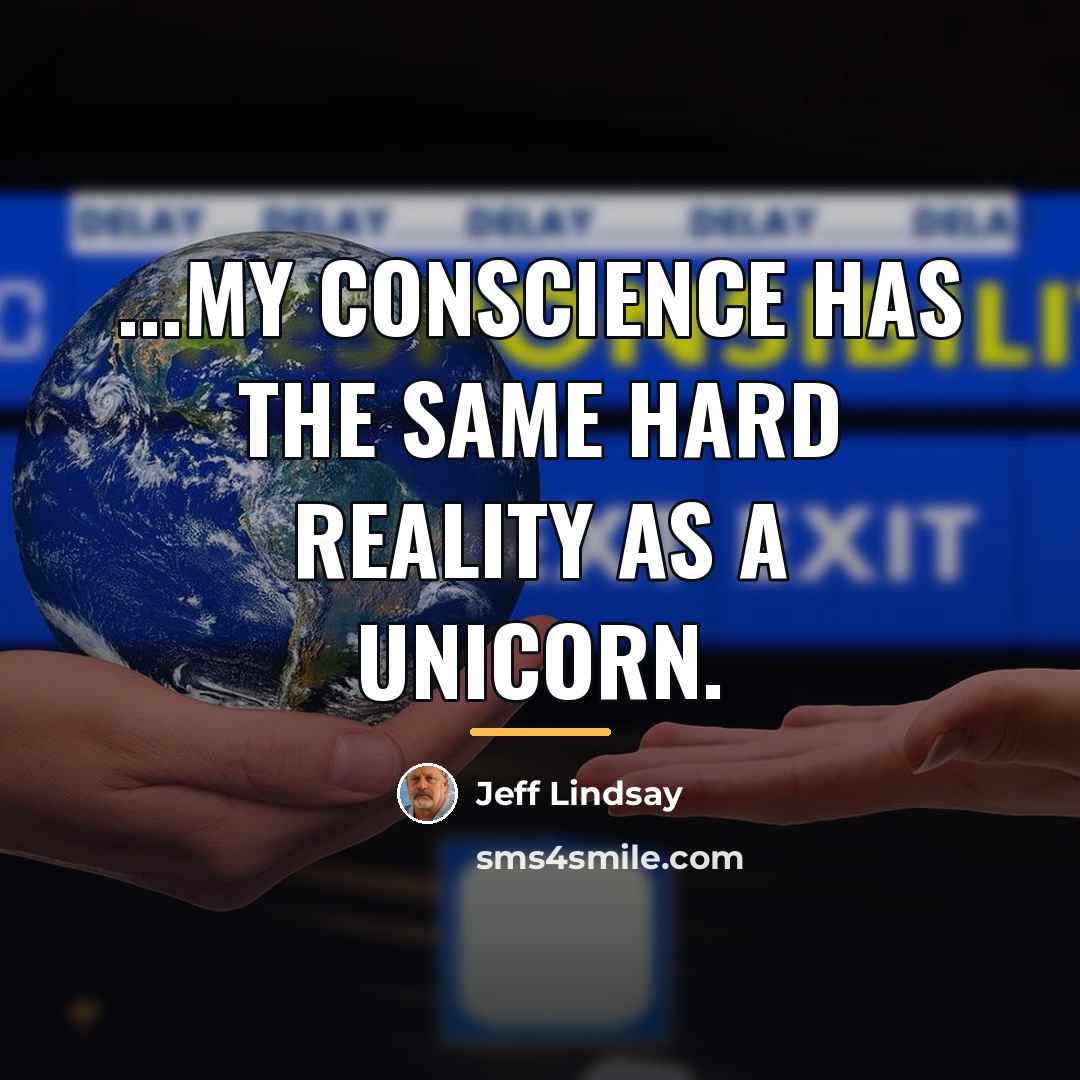 “...my conscience has the same hard reality as a unicorn.…” quote by Jeff Lindsay