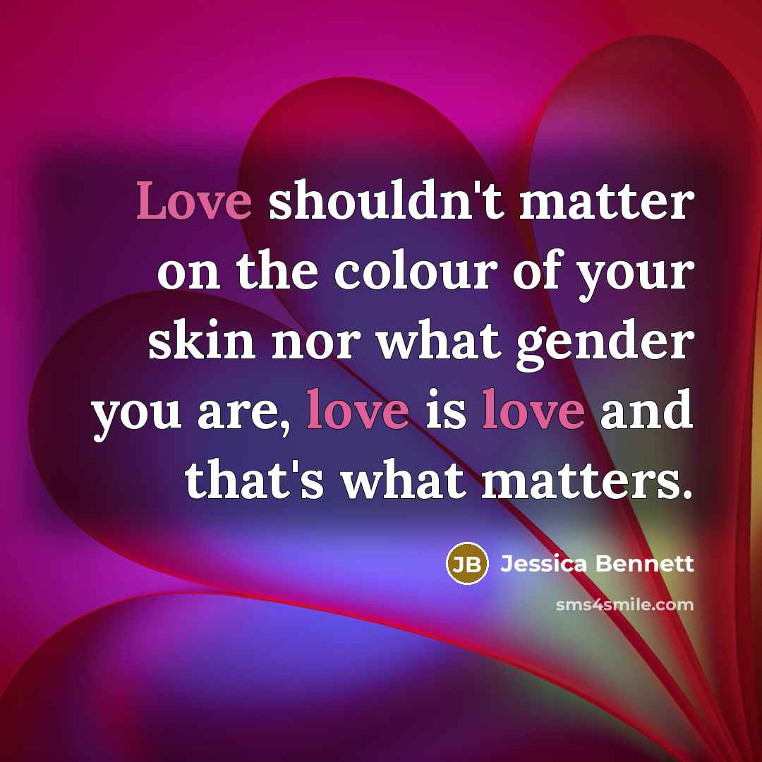 “Love shouldn't matter on the colour of your skin nor…” quote by Jessica Bennett