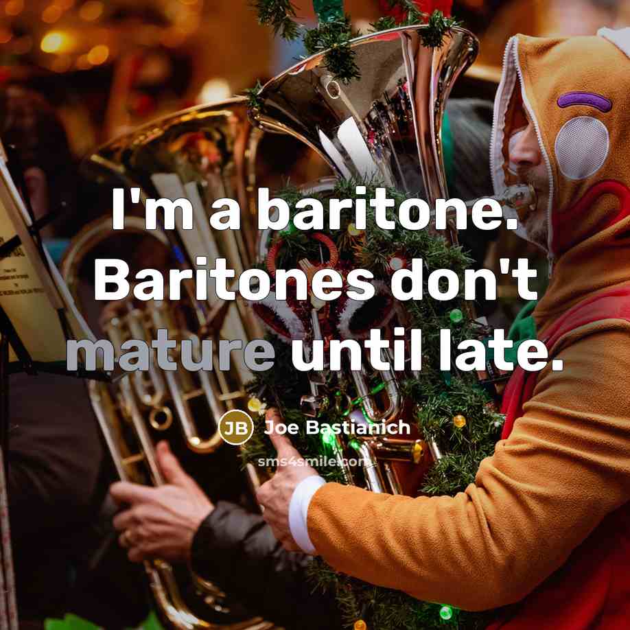 “I'm a baritone. Baritones don't mature until late.…” quote by Joe Bastianich