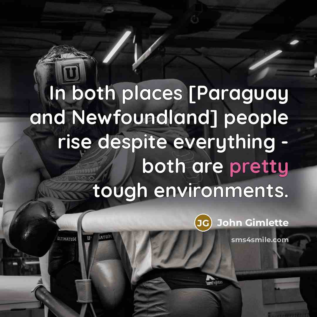 “In both places [Paraguay and Newfoundland] people rise despite everything…” quote by John Gimlette