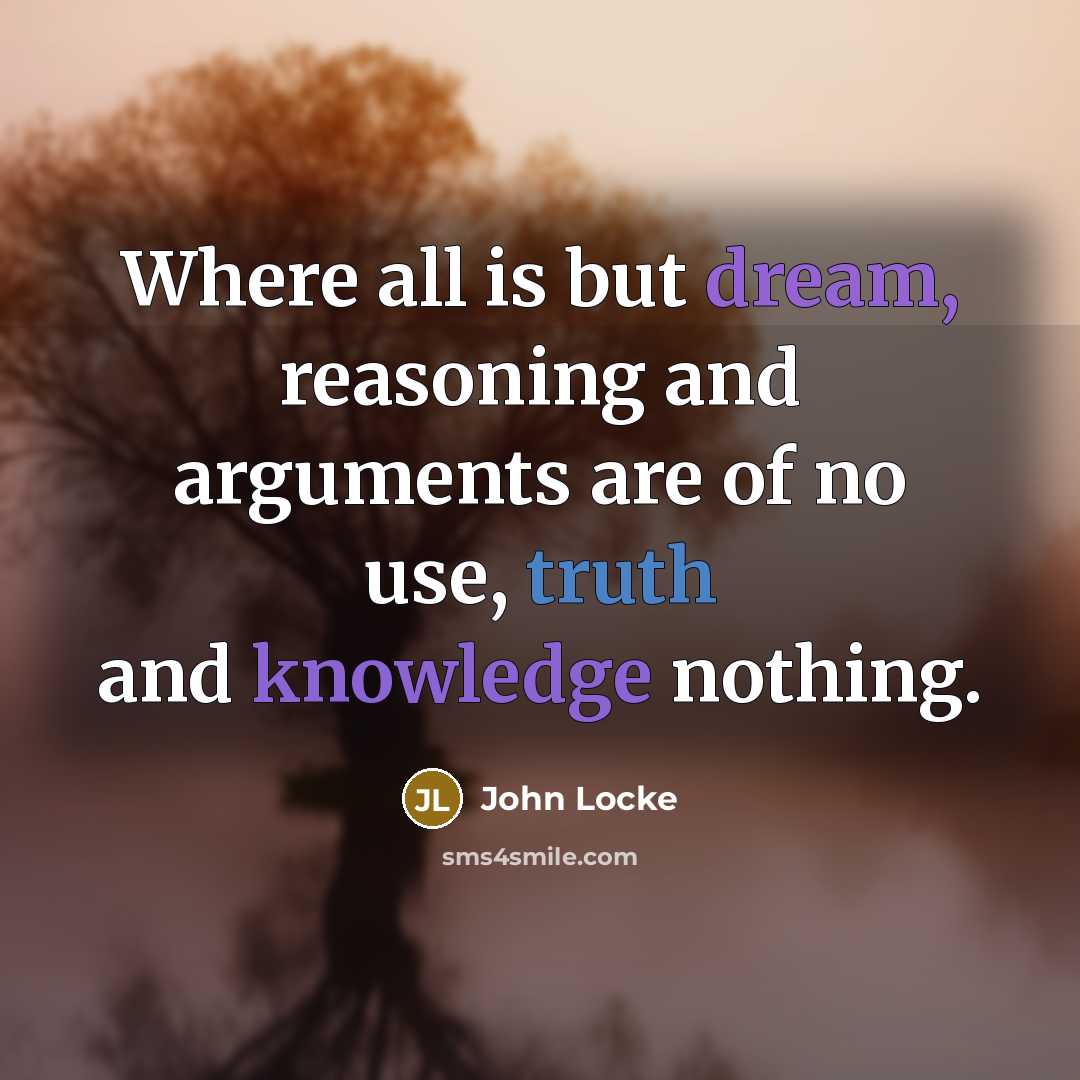 “Where all is but dream, reasoning and arguments are of…” quote by John Locke
