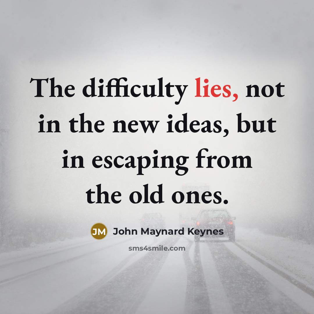 “The difficulty lies, not in the new ideas, but in…” quote by John Maynard Keynes