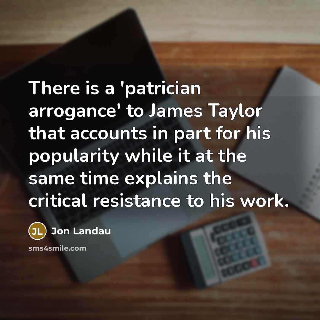 “There is a 'patrician arrogance' to James Taylor that accounts…” quote by Jon Landau