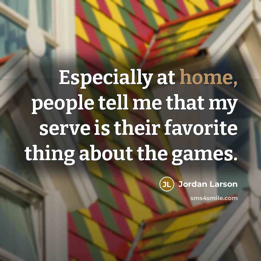 “Especially at home, people tell me that my serve is…” quote by Jordan Larson