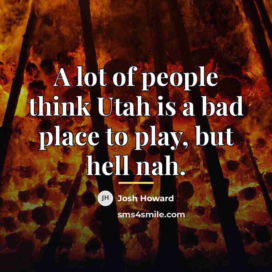 “A lot of people think Utah is a bad place…” quote by Josh Howard