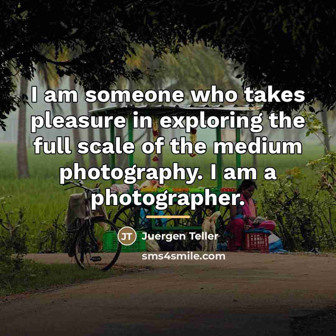 “I am someone who takes pleasure in exploring the full…” quote by Juergen Teller