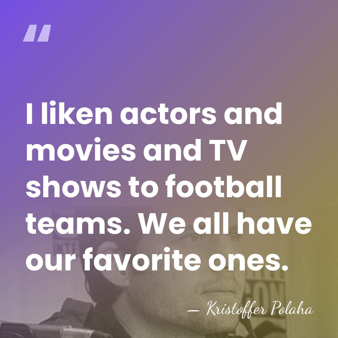 I liken actors and movies and TV shows to football teams. We&hellip; - Kristoffer Polaha