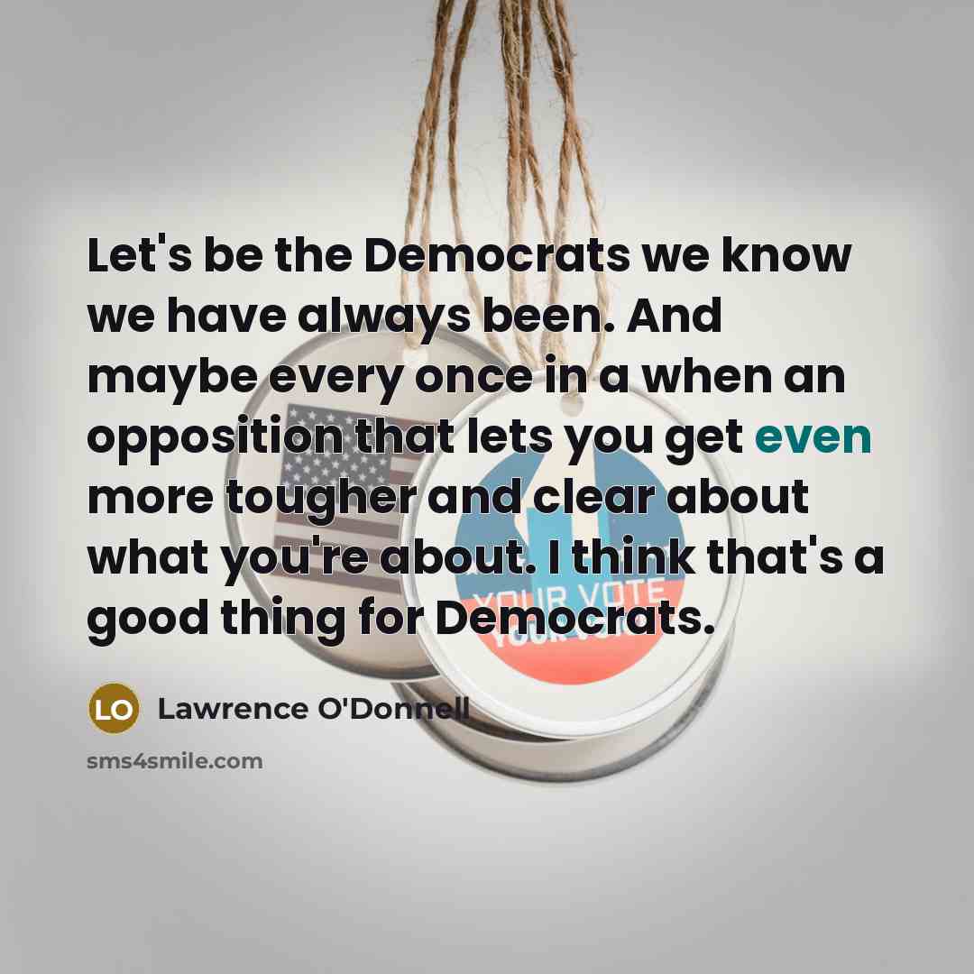 “Let`s be the Democrats we know we have always been.…” quote by Lawrence O'Donnell